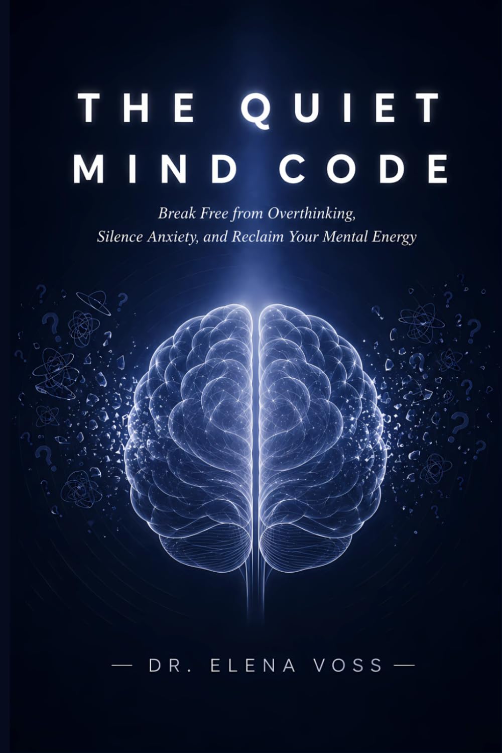 The Quiet Mind Code Stop Overthinking Now: Break Free from Anxiety, Silence Mental Noise, and Reclaim Focus with Science-Backed Techniques for Lasting Calm