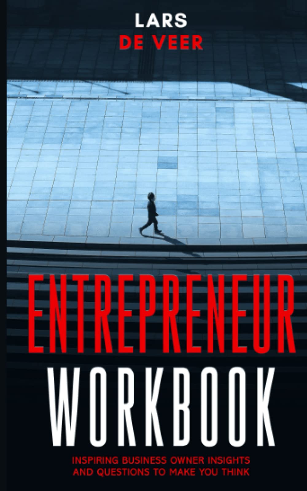 Entrepreneur Workbook: Inspiring Business Owner Insights & Questions To Make You Think (Inspiring Entrepreneur Stories Business Books Book 2)