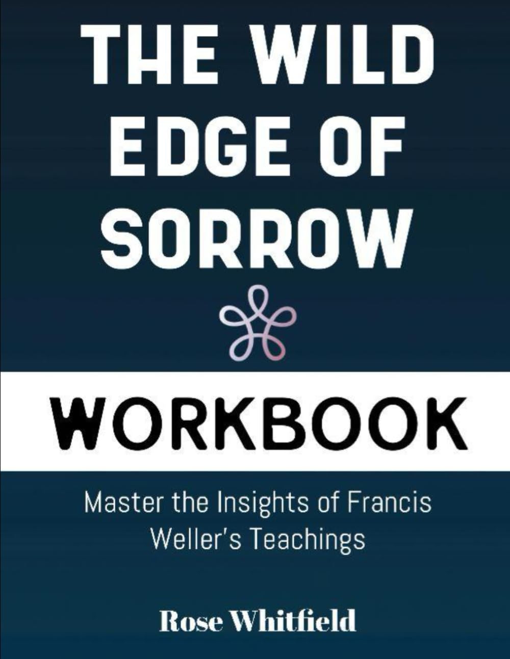 The Wild Edge of Sorrow Workbook: Master the Insights of Francis Weller's Teachings