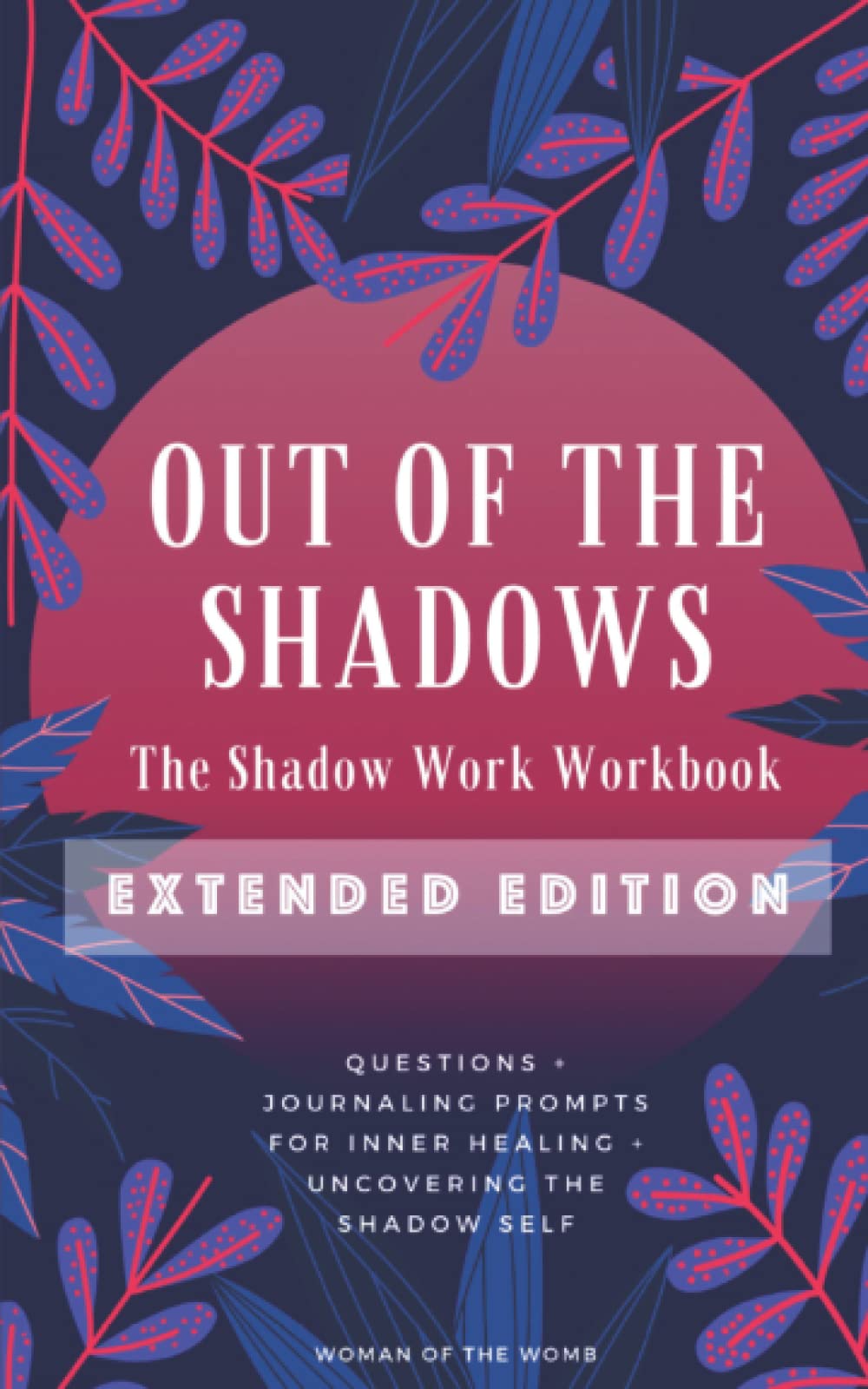 Out of the Shadows: The Shadow Work Workbook EXTENDED EDITION: Questions & Journaling Prompts for Inner Healing & Uncovering the Shadow Self (Shadow Work & Inner Child Healing)
