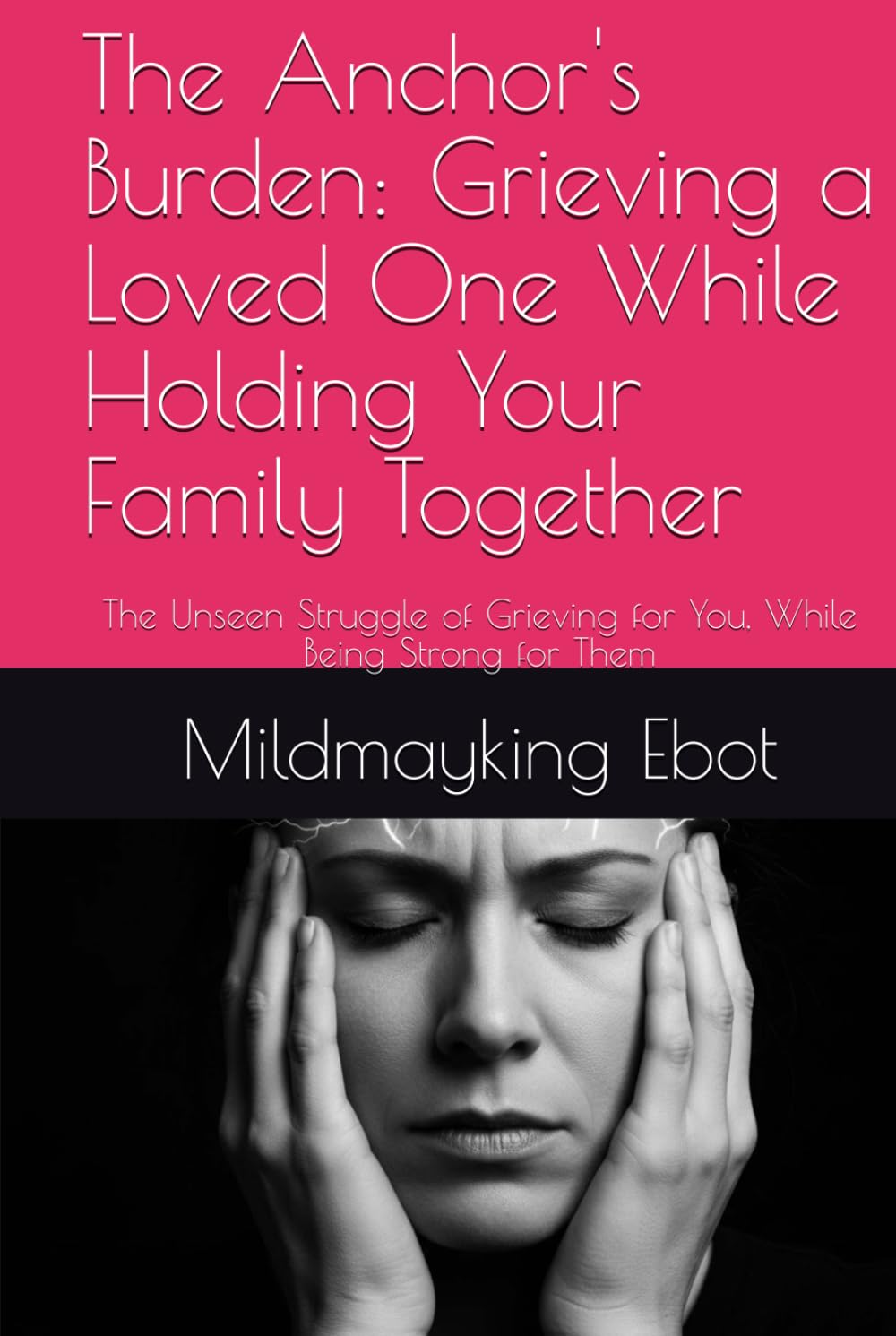 The Anchor's Burden: Grieving a Loved One While Holding Your Family Together: The Unseen Struggle of Grieving for You, While Being Strong for Them (Self Help: Empowerment Essentials Series)
