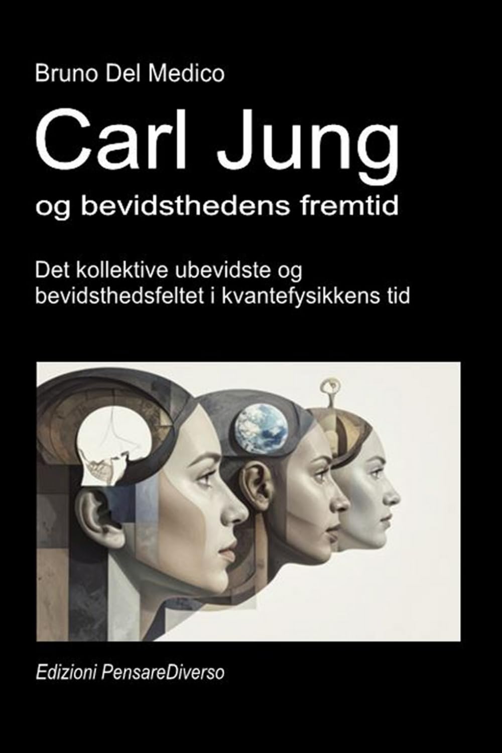 Carl Jung og bevidsthedens fremtid.: Det kollektive ubevidste og bevidsthedsfeltet i kvantefysikkens tid. ((DAN). Kvantefysik og metafysik. Publikationer af Bruno Del Medico på dansk.)