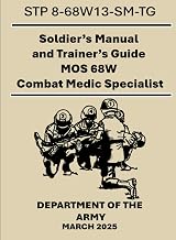 STP 8-68W13-SM-TG Soldier’s Manual and Trainer’s Guide MOS 68W Combat Medic Specialist. March 2025: Skill Levels 1/2/3 with Readiness Requirements