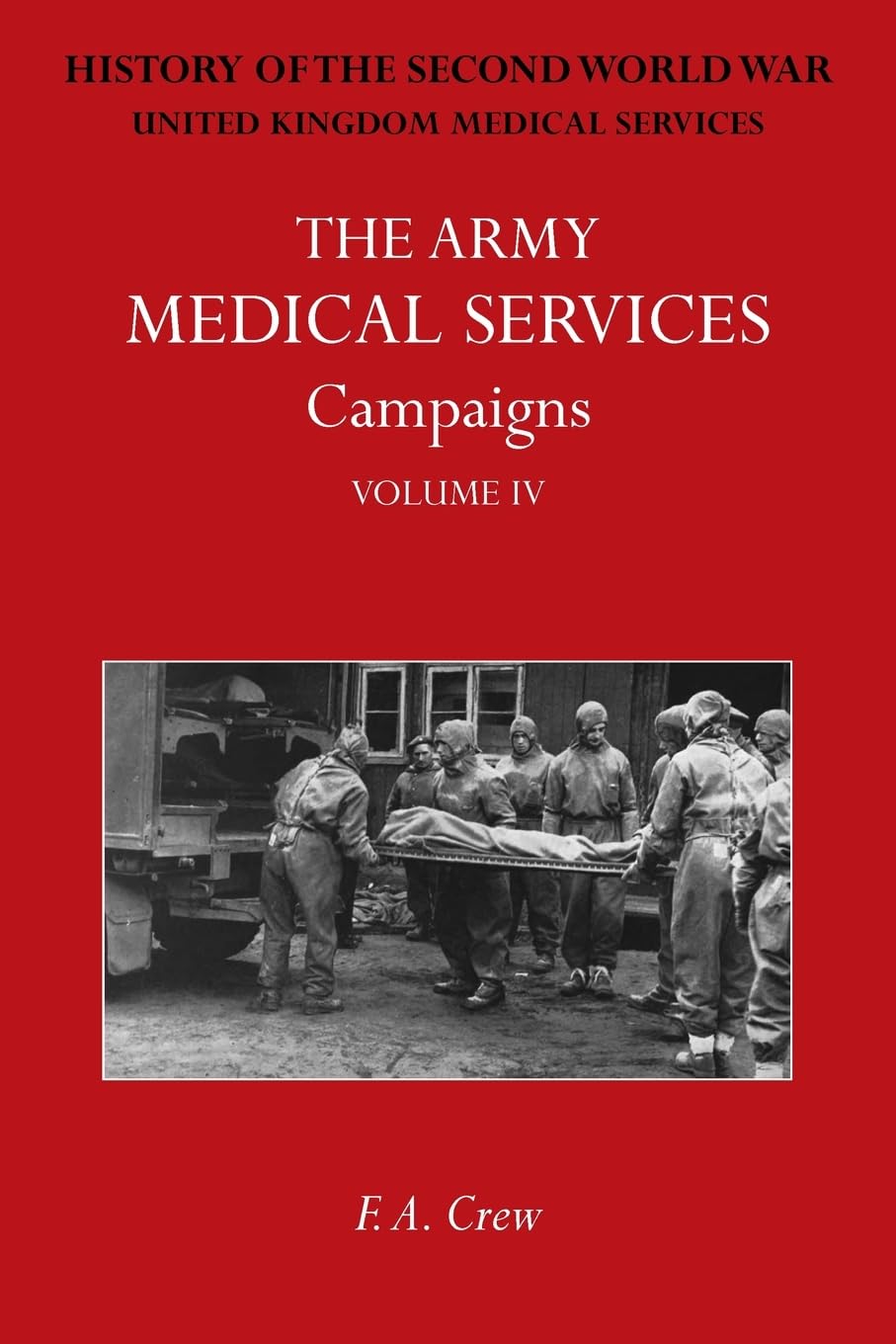 The Army Medical Services Campaigns Vol IV: Official History of the Second World War. North-West Europe