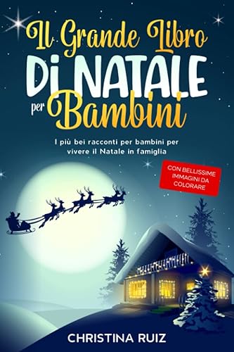 Il grande libro di Natale per bambini: I più bei racconti per bambini per vivere il Natale in famiglia - Con bellissime immagini da colorare
