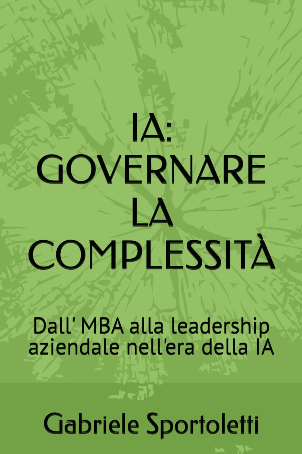 IA: GOVERNARE LA COMPLESSITÀ: Dall' MBA alla leadership aziendale nell'era della IA