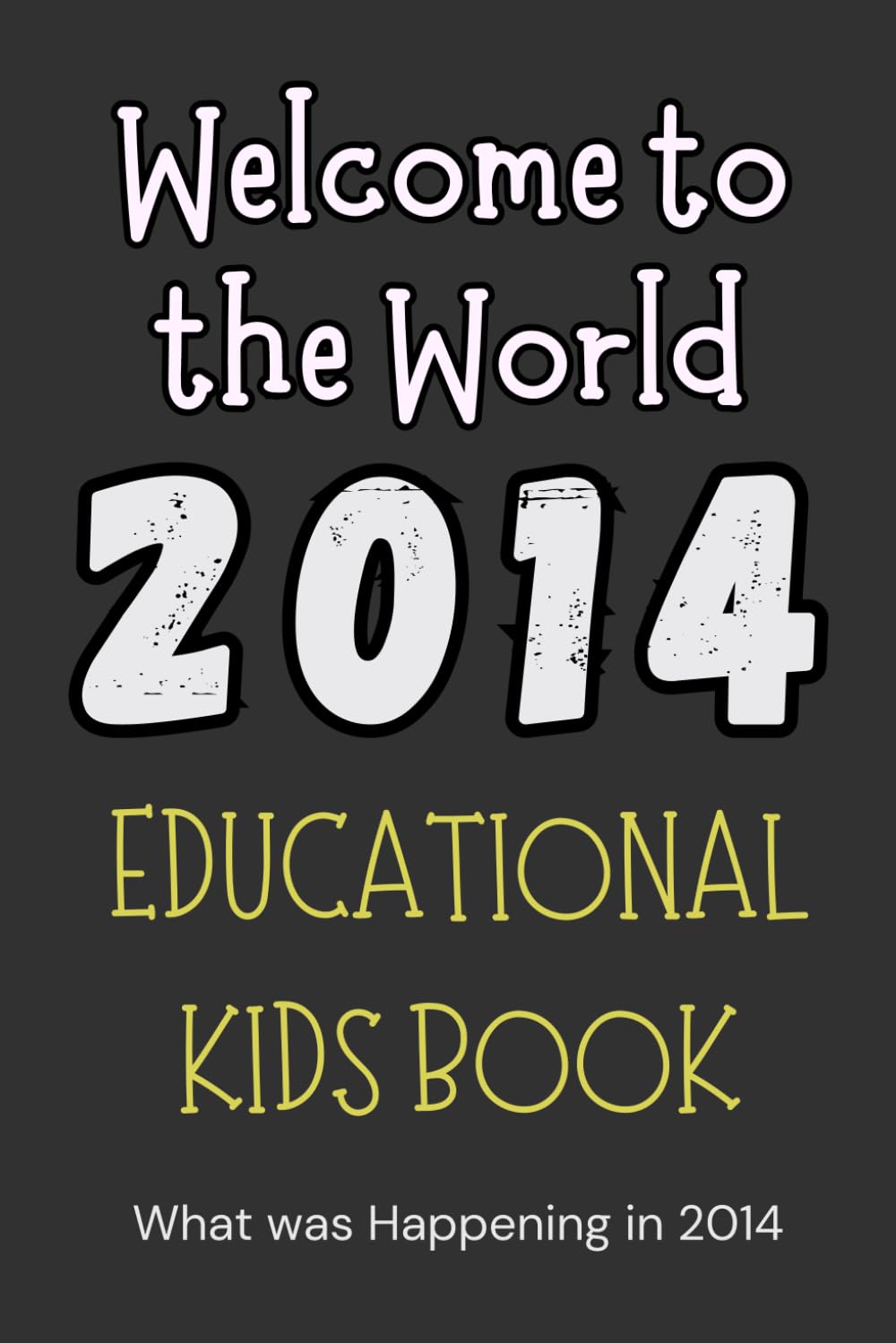 Welcome to the World, 2014!: Personalized birth-year book | Perfect for curious kids! This book answers the question, "What was happening in the world