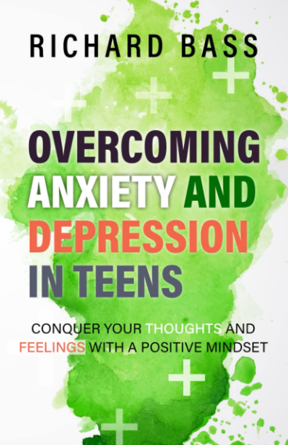 Overcoming Anxiety and Depression in Teens: Conquer your Thoughts and Feelings with a Positive Mindset (Successful Parenting)