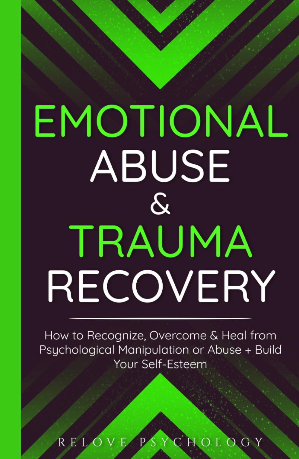 Emotional Abuse & Trauma Recovery: How to Recognize, Overcome & Heal from Psychological Manipulation or Abuse + Build Your Self-Esteem