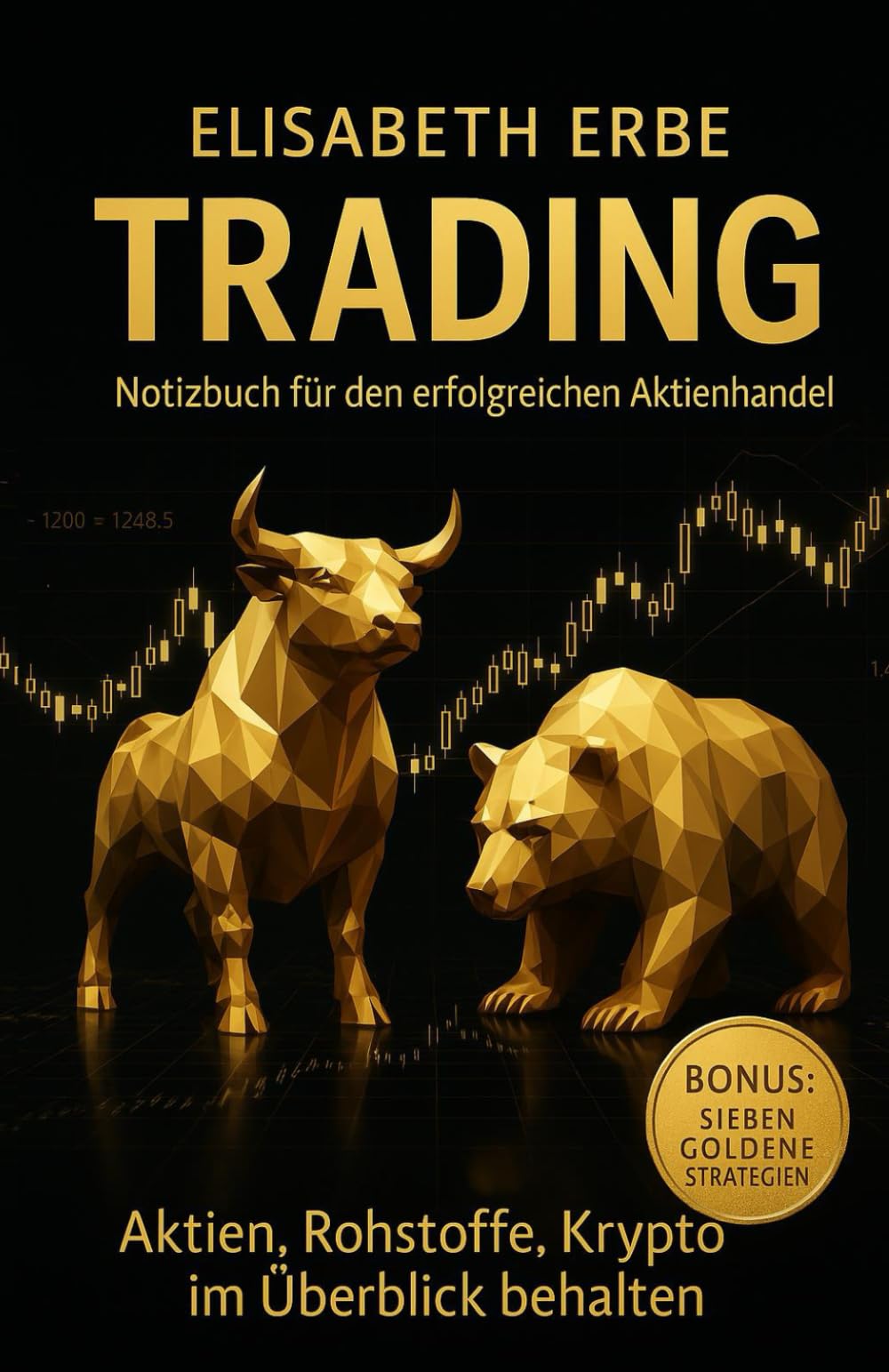 TRADING Notizbuch für den erfolgreichen Aktienhandel: Aktien, Rohstoffe, Krypto, Optionsscheine, Index im Überblick Bonus: Sieben goldene Strategien Regeln Tagebuch Journal Daytraiding Swingtraiding