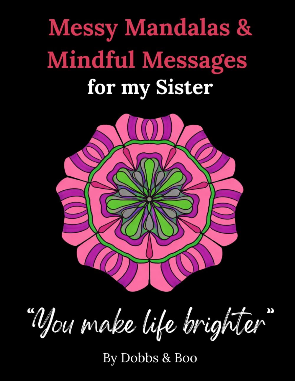 Messy Mandalas and Mindful Messages for my Sister: Colouring through the laughter, the lessons and the love we carry.