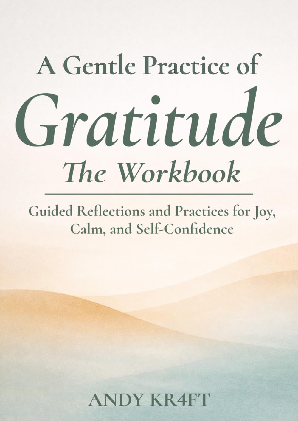 A Gentle Practice of Gratitude - The Workbook: Guided Reflections and Practices for Joy, Calm, and Self-Confidence