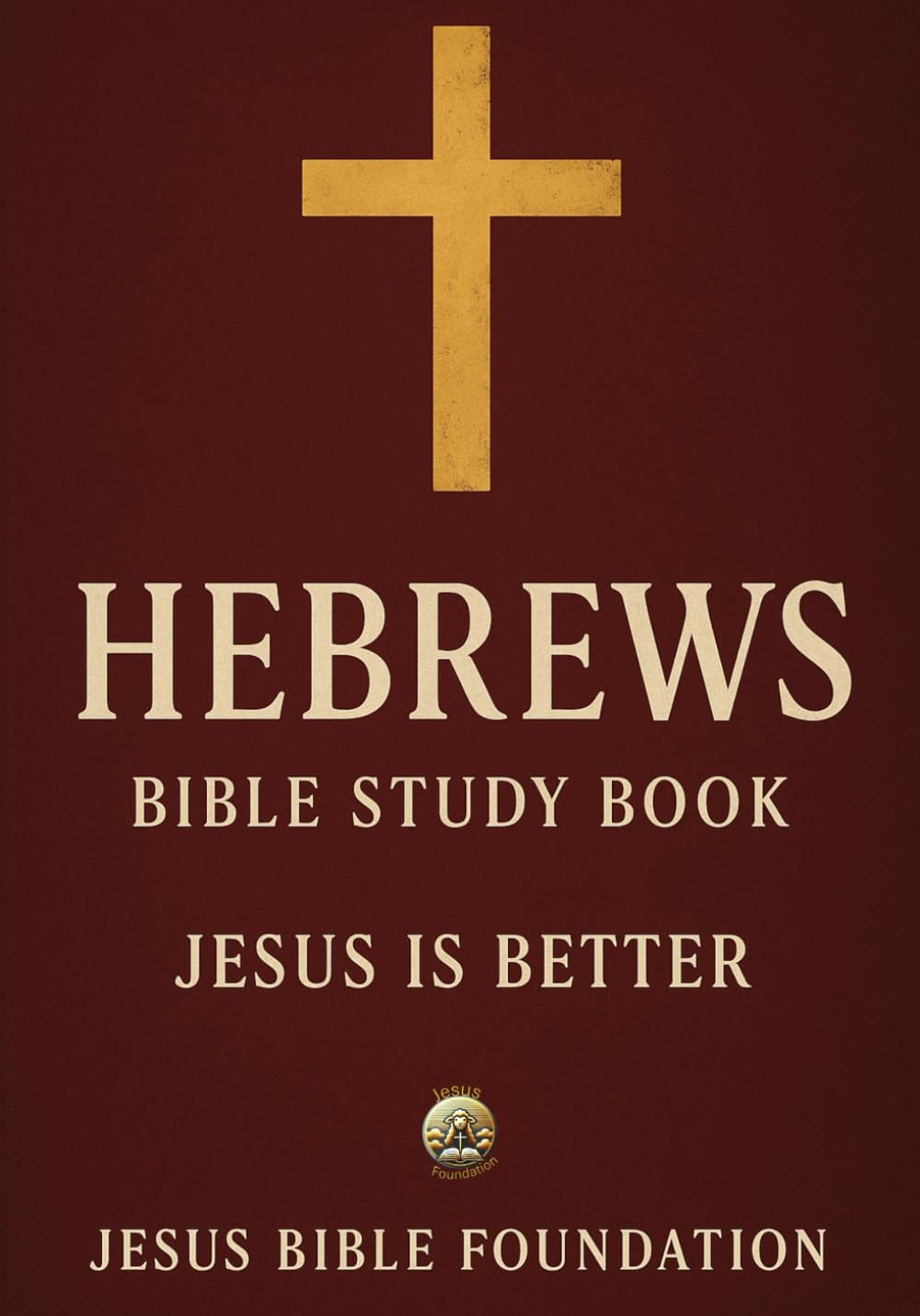 Hebrews Bible Study Book: Jesus Is Better