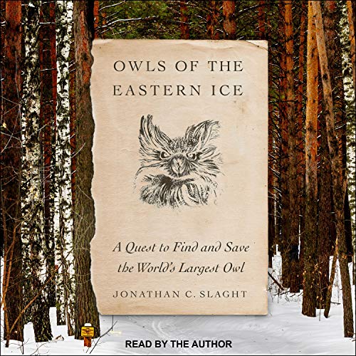 Owls of the Eastern Ice A Quest to Find and Save the World