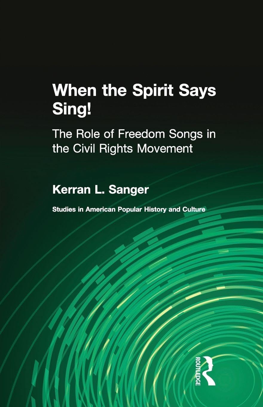 When the Spirit Says Sing!: The Role of Freedom Songs in the Civil Rights Movement (Studies in American Popular History and Culture)