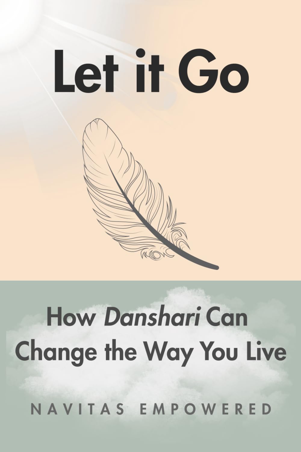 Let It Go: How Danshari Can Change the Way You Live: Discover How Releasing Possessions Can Unleash Inner Peace, Purpose, and Lifelong Freedom