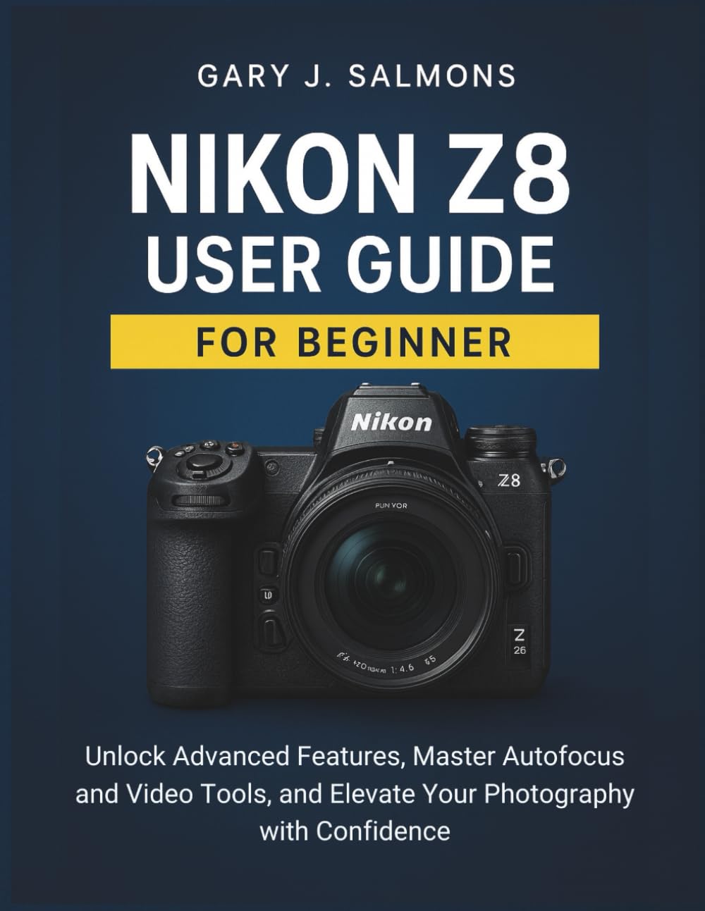 Nikon Z8 User Guide for Beginner: Unlock Advanced Features, Master Autofocus and Video Tools, and Elevate Your Photography with Confidence