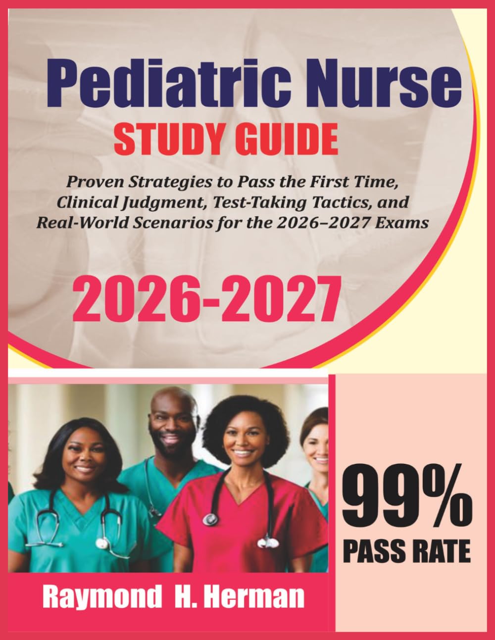 Pediatric Nurse Exam Prep 2026–2027: Proven Strategies to Pass the First Time, Clinical Judgment, Test-Taking Tactics, and Real-World Scenarios for the 2026–2027 Exams