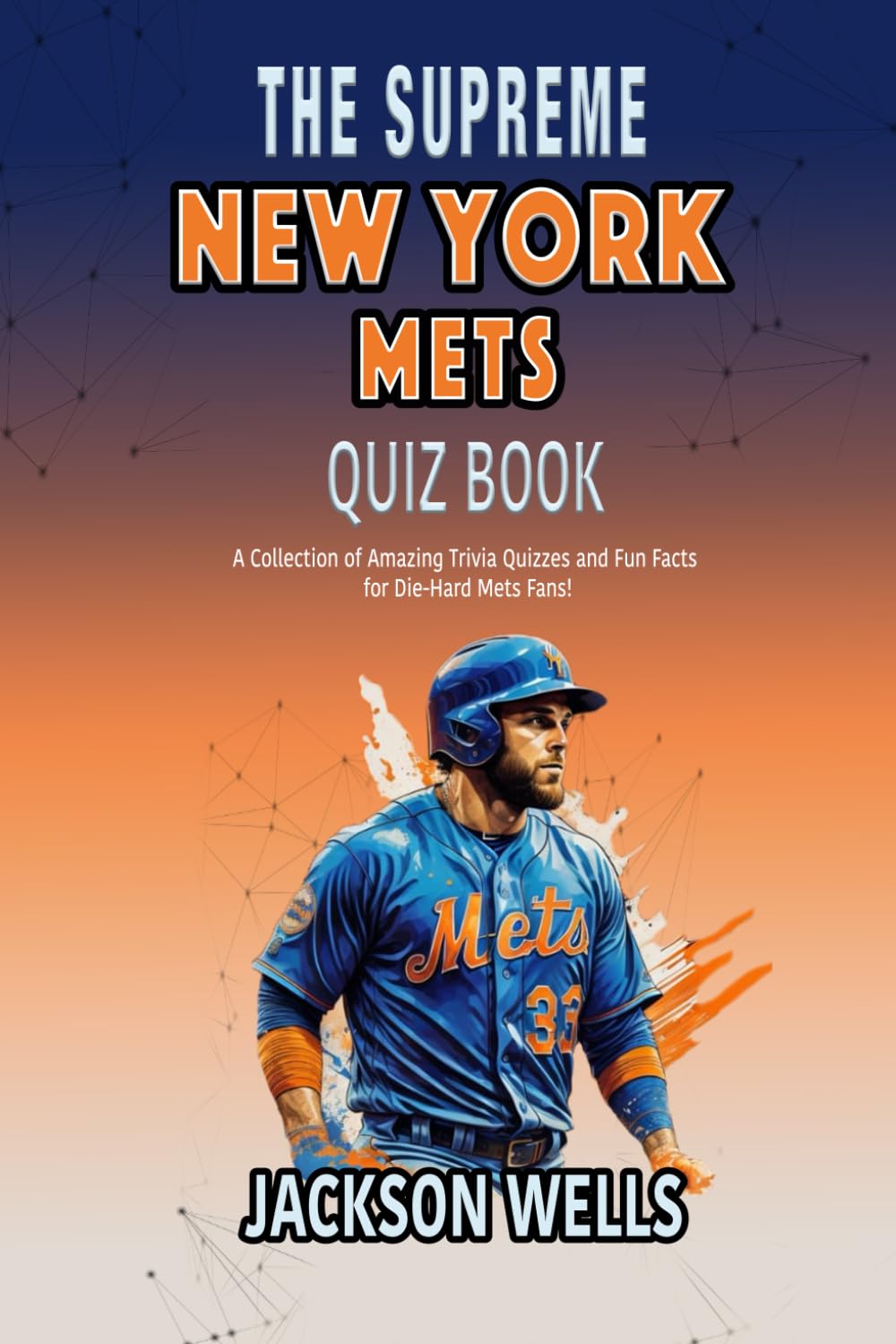 New York Mets: The Supreme Quiz and Trivia Book on your favorite New York Baseball team (The Supreme Sports Quiz Collection)