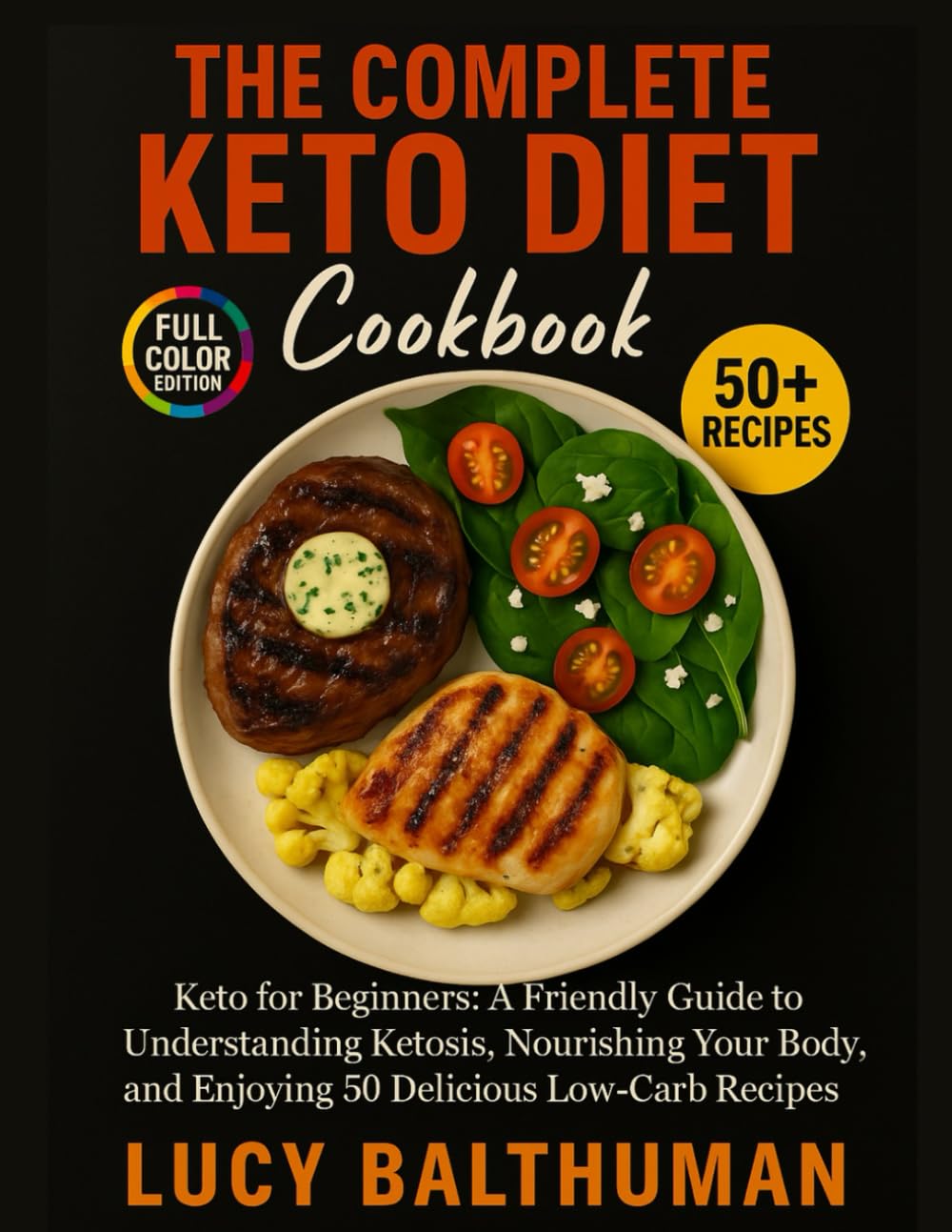 The Complete Keto Diet Cookbook: Keto for Beginners - A Friendly Guide to Understanding Ketosis, Nourishing Your Body, and Enjoying 50 Delicious Low-Carb Recipes