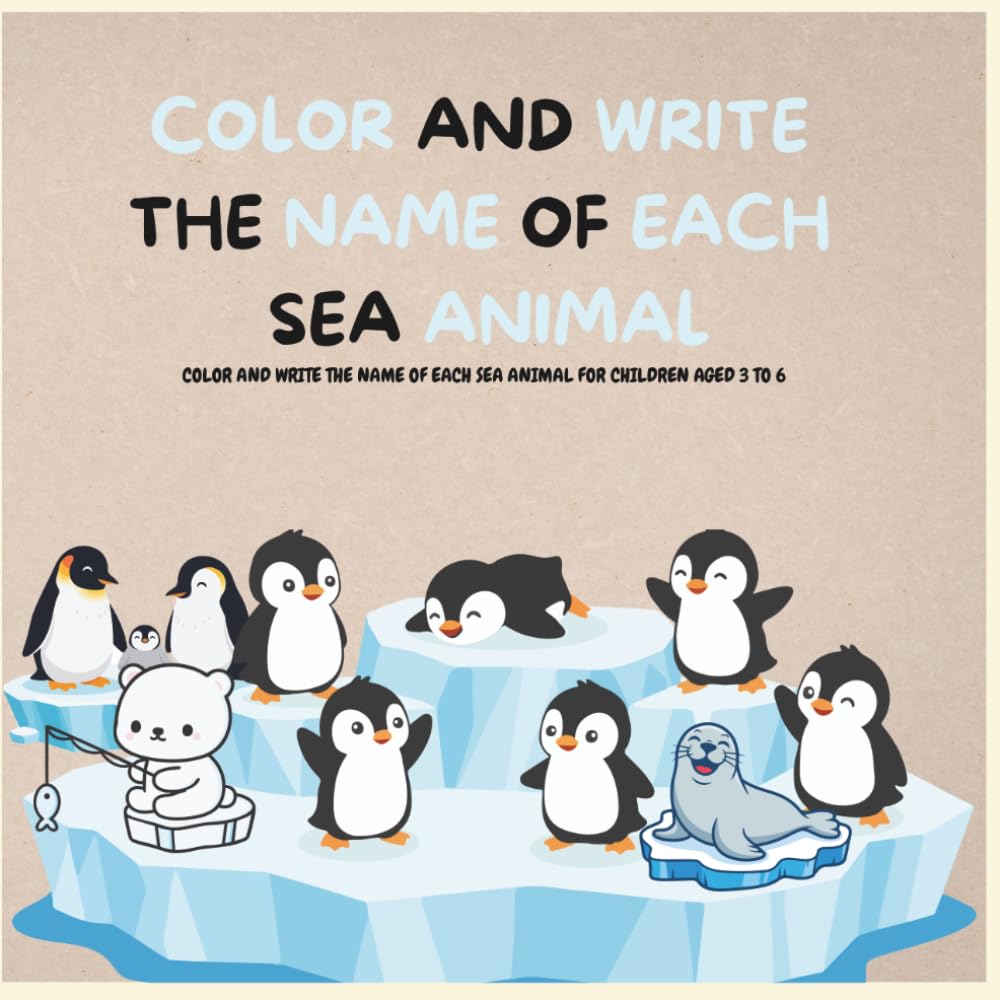 COLOR AND WRITE THE NAME OF EACH SEA ANIMAL: COLORING AND WRITING BOOK FOR CHILDREN AGED 3 TO 6