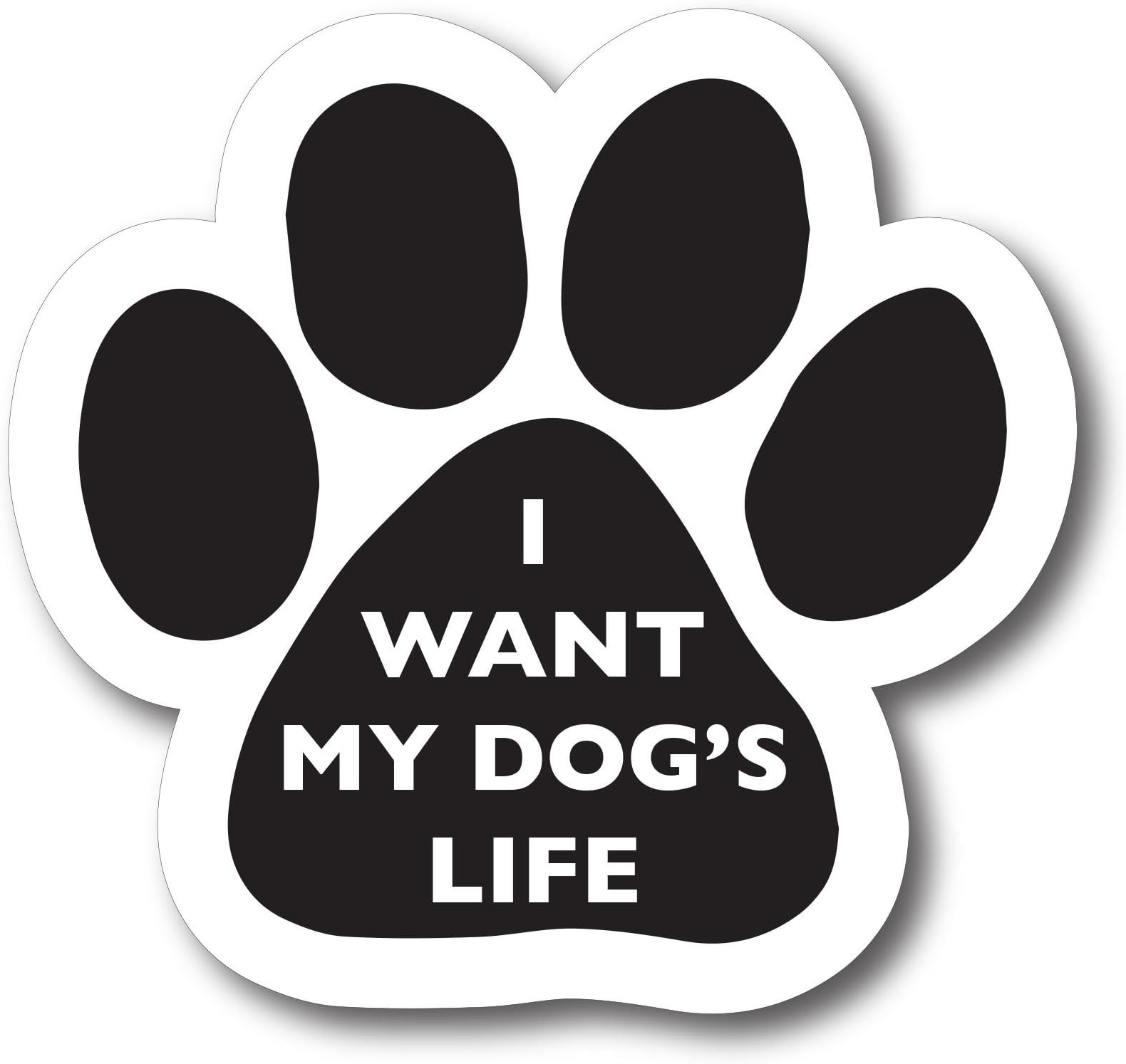 Magnet Me Up I Want My Dog's Life Pawprint Magnet Decal, 5 Inch, Heavy Duty Automotive Magnet for Car Truck SUV