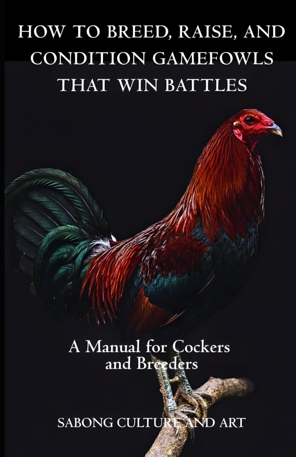 How to Breed, Raise, and Condition Gamefowls That Win Battles: A Manual for Cockers and Breeders