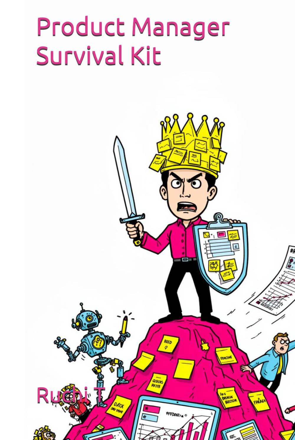 Product Manager Survival Kit: A Field Guide to Surviving the Job Nobody Fully Understands