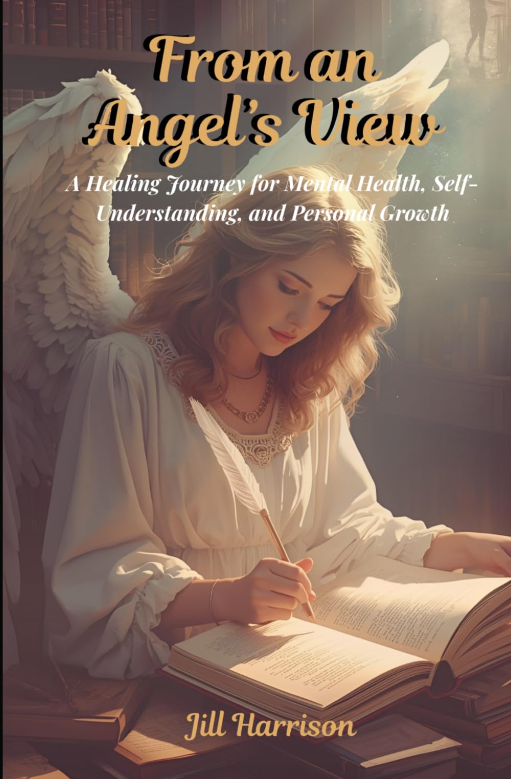 From An Angel's View: A Healing Journey for Mental Health, Self-Understanding and Personal Growth
