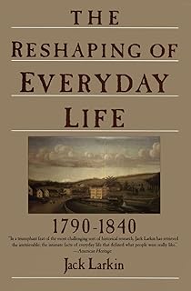 The Reshaping of Everyday Life: 1790-1840 (Everyday Life in America)