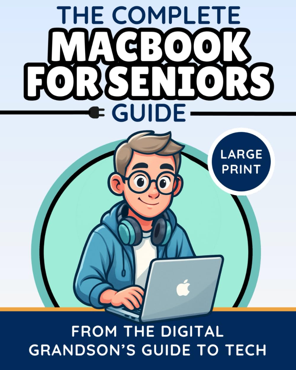 The Complete MacBook for Seniors Guide (Large Print Edition): Easy and Practical Tips for Beginners (The Digital Grandson’s Tech Made Simple)
