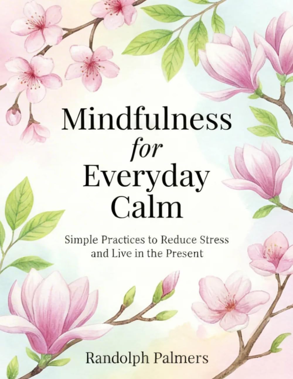 Mindfulness for Everyday Calm: Simple Practices to Reduce Stress and Live in the Present