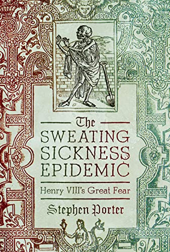 The Sweating Sickness Epidemic: Henry VIII's Great Fear