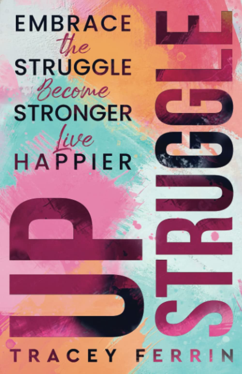 Up Struggle: Embrace the Struggle, Become Stronger, Live Happier.
