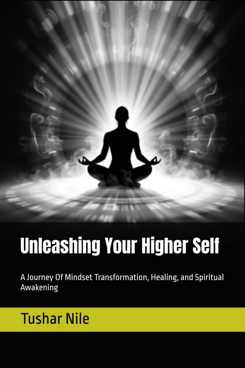 Unleashing Your Higher Self: A Journey Of Mindset Transformation, Healing, and Spiritual Awakening