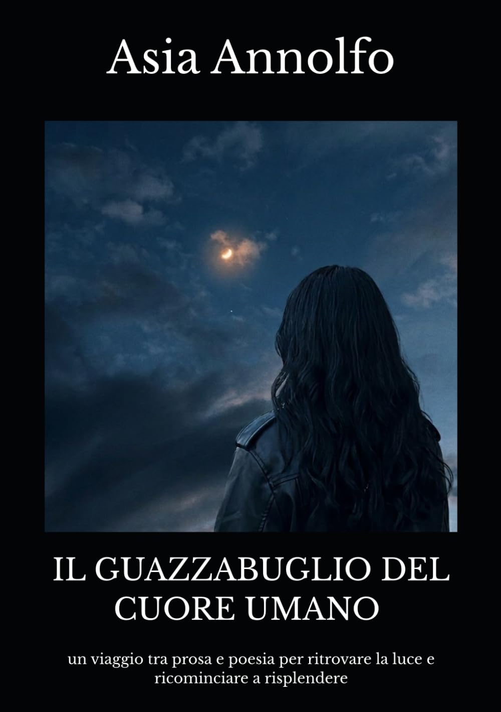 il guazzabuglio del cuore umano: un viaggio tra prosa e poesia per ritrovare la luce e ricominciare a risplendere