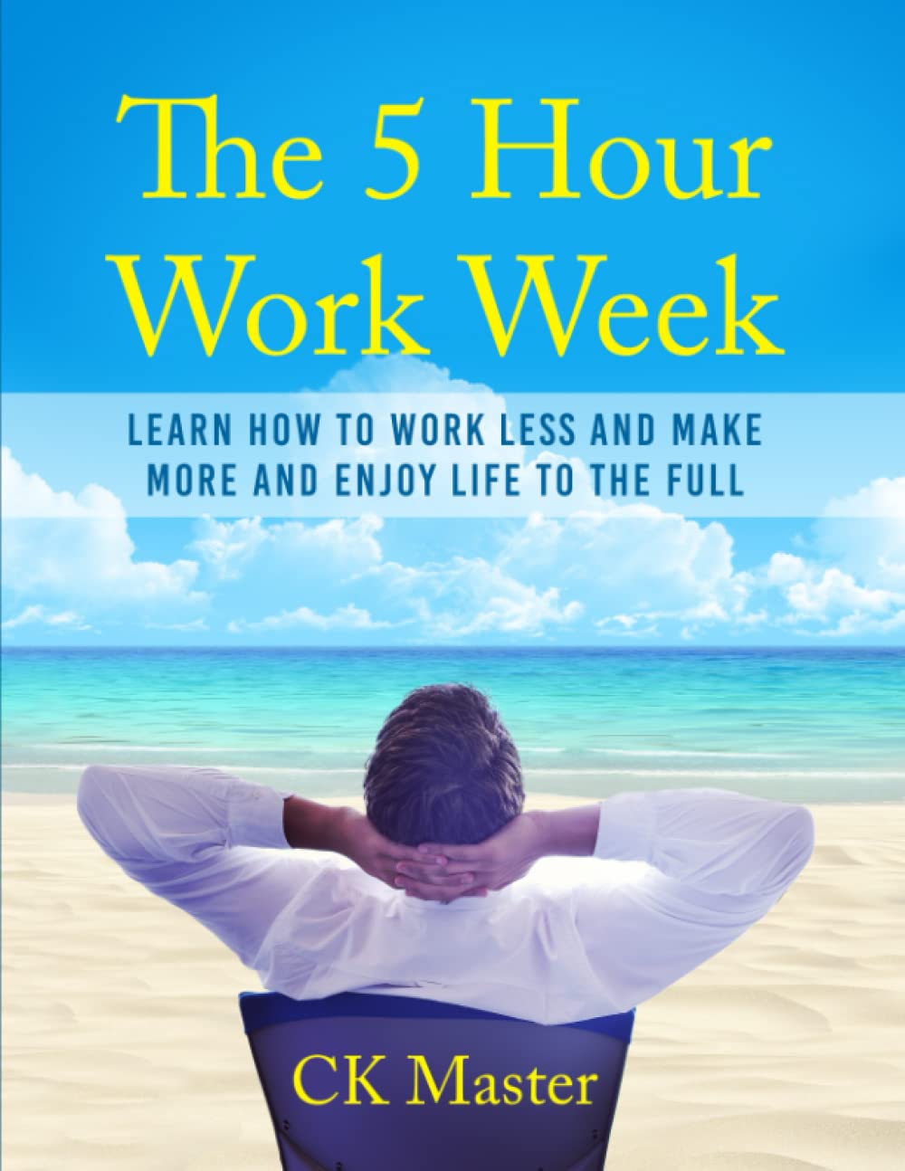 The 5 Hour Work Week: Learn How to Work Less, Make More and Enjoy Life to the Full