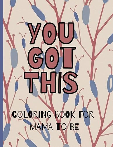 You Got This Inspirational Coloring Book for Pregnant Women: 50 Motivational Quotes for Women, Adult Coloring Book Featuring Daily Positive Affirmations