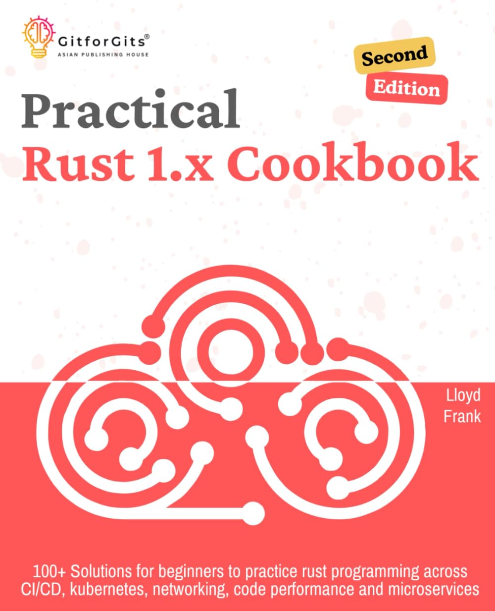 Practical Rust 1.x Cookbook, Second Edition: 100+ Solutions for beginners to practice rust programming across CI/CD, kubernetes, networking, code performance and microservices