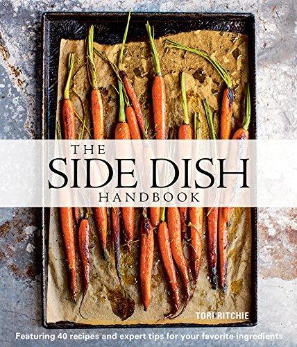 The Side Dish Handbook: Featuring 40 recipes and expert tips for your favorite ingredients by [Tori Ritchie]