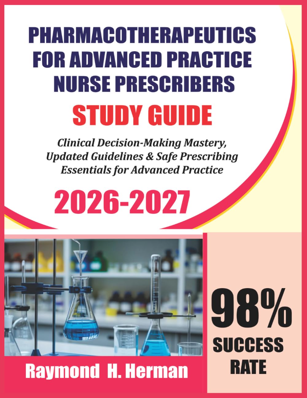 Pharmacotherapeutics For Advanced Practice Nurse Prescribers Study Guide 2026-2027: Clinical Decision-Making Mastery, Updated Guidelines & Safe Prescribing Essentials for Advanced Practice