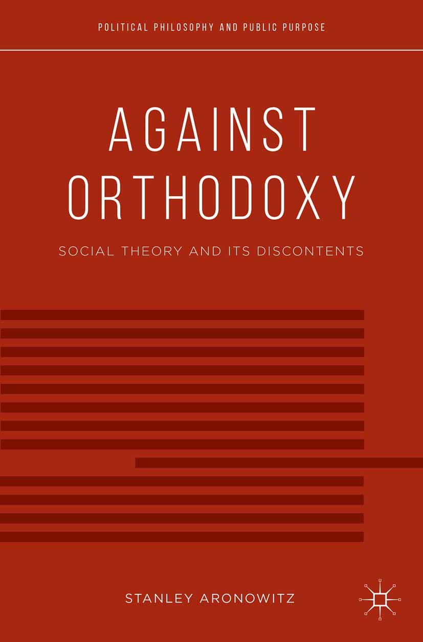 Against Orthodoxy: Social Theory and Its Discontents (Political Philosophy and Public Purpose)