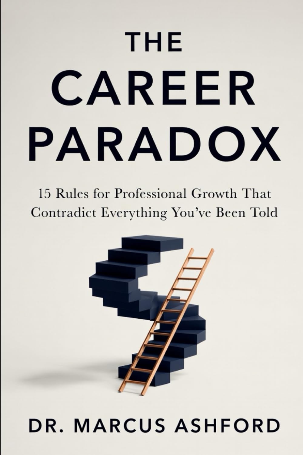 The Career Paradox: 15 Rules for Professional Growth That Contradict Everything You've Been Told (Principles for Purposeful Living)
