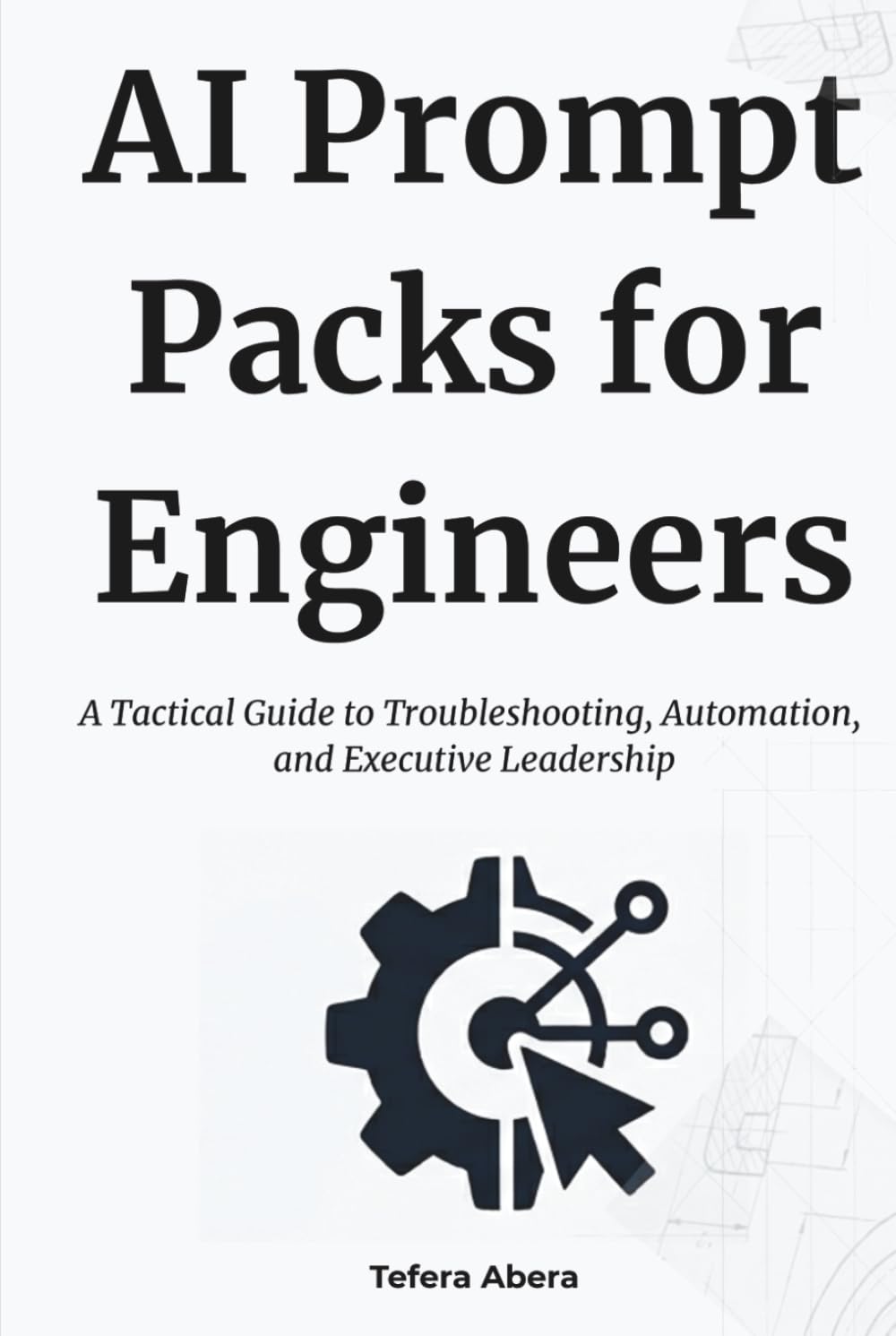 AI Prompt Packs for Engineers: A Tactical Guide to Troubleshooting, Automation, and Executive Leadership