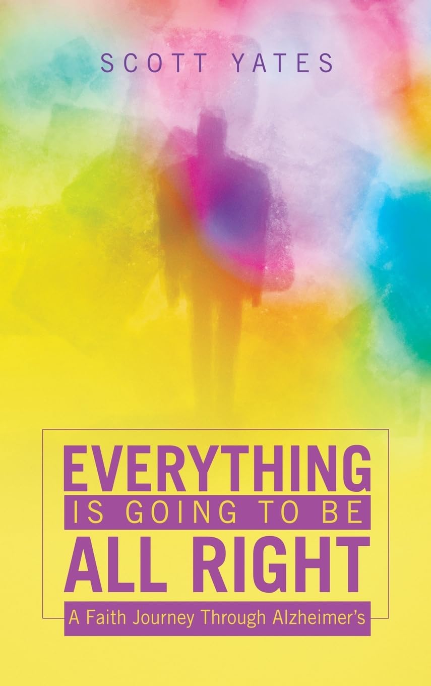 Everything Is Going to Be All Right: A Faith Journey Through Alzheimer’s