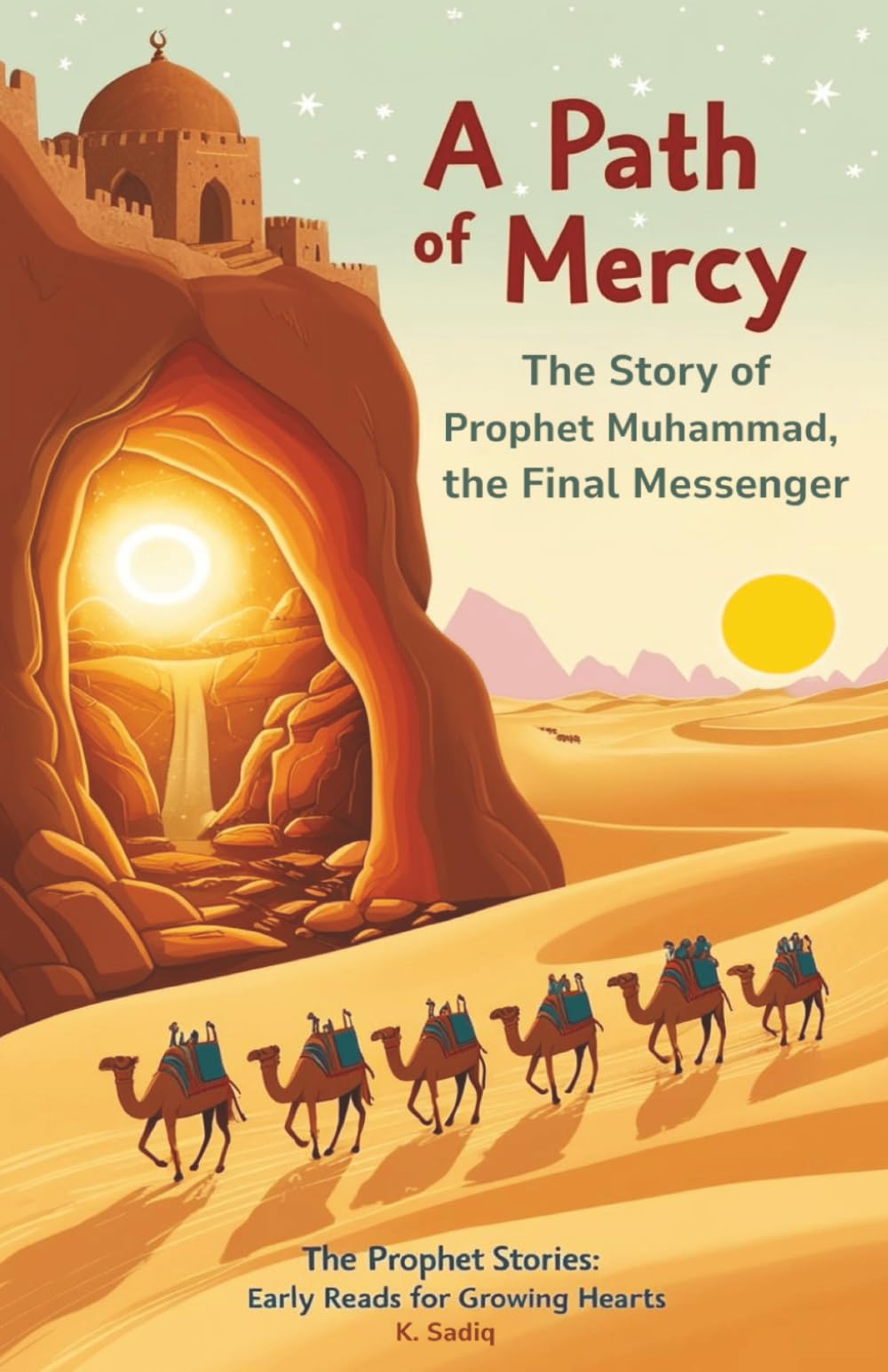 A Path of Mercy: The Story of Prophet Muhammad the Final Messenger: The Prophet Stories: Early Reads for Growing Hearts