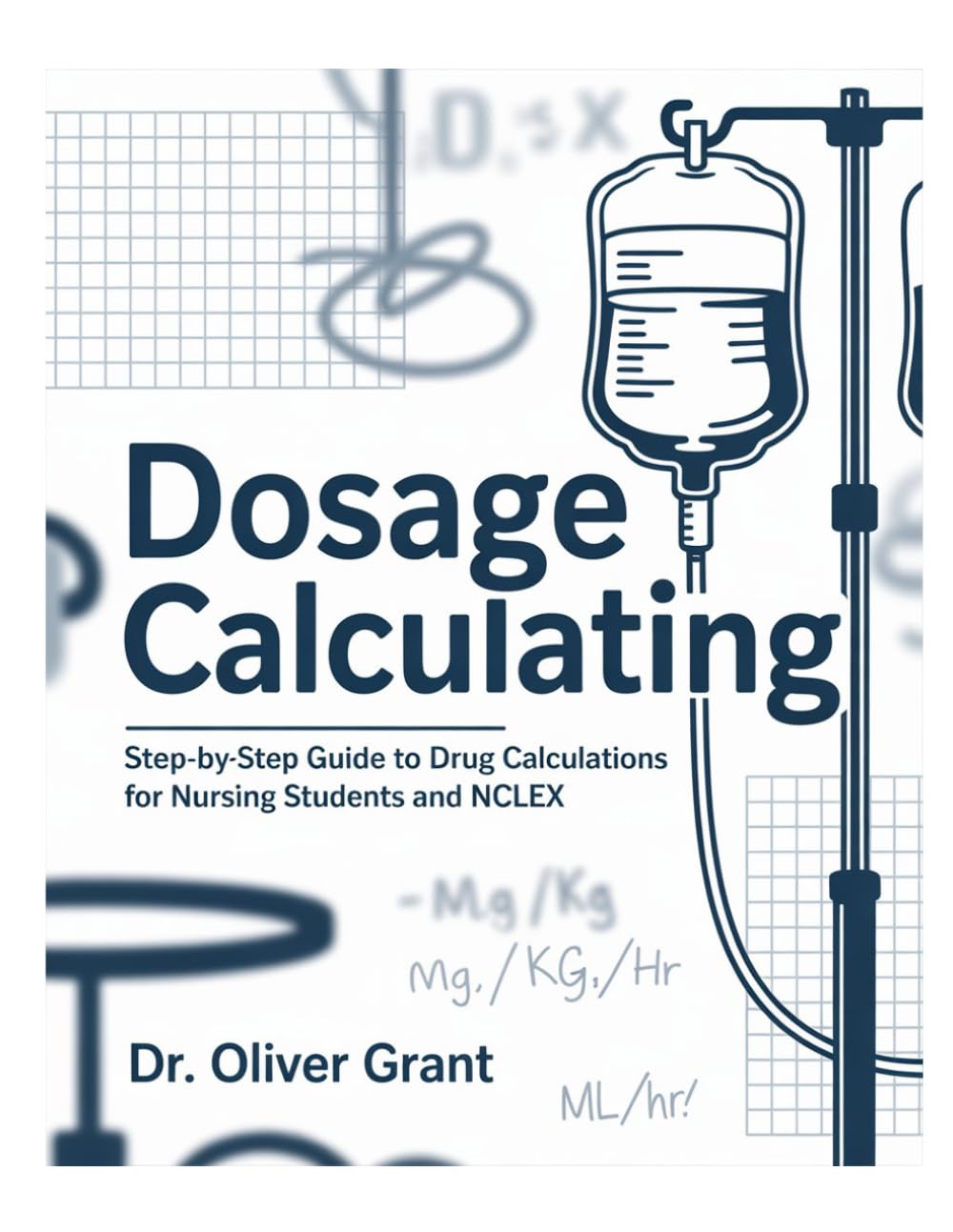 DOSAGES CALCULATING: Step-by-Step Guide to Drug Calculations for Nursing Students, NCLEX, and Clinical Practice