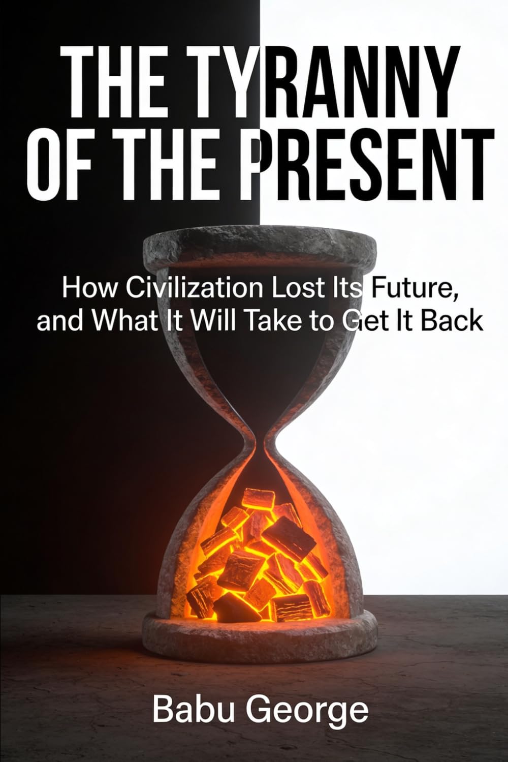 THE TYRANNY OF THE PRESENT: How Civilization Lost Its Future, and What It Will Take to Get It Back
