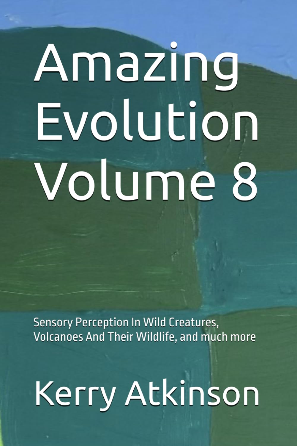 Amazing Evolution Volume 8: Sensory Perception In Wild Creatures, Volcanoes And Their Wildlife, and much more (Nature's Wonders)