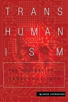 Transhumanism: The History of a Dangerous Idea: Livingstone